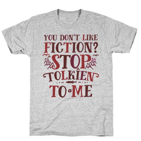 You Don't Like Fiction? Stop Tolkien to Me T-Shirt