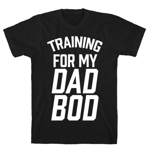 Training For My Dad Bod T-Shirt