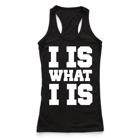 I is What I is - Racerback Tank Tops - HUMAN