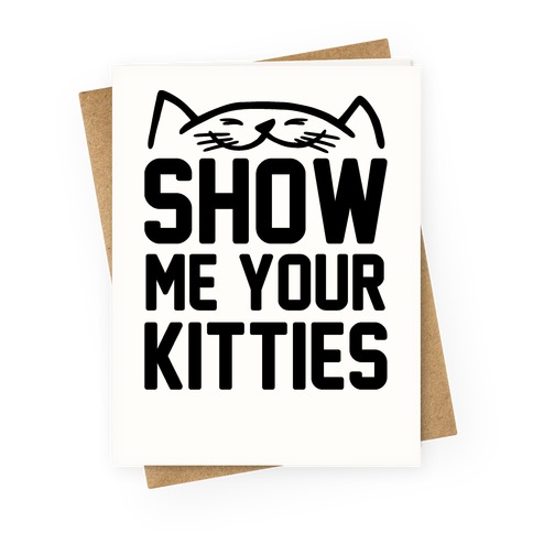 Show Me Your Kitties Greeting Card