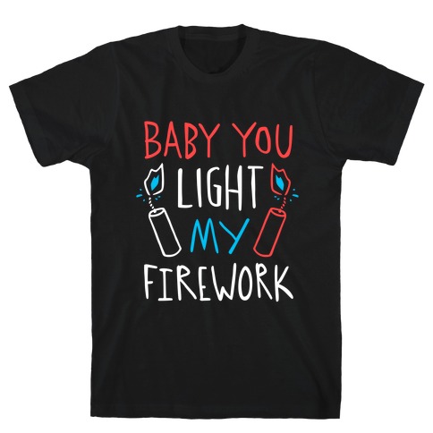 Baby You Light My Firework T-Shirt
