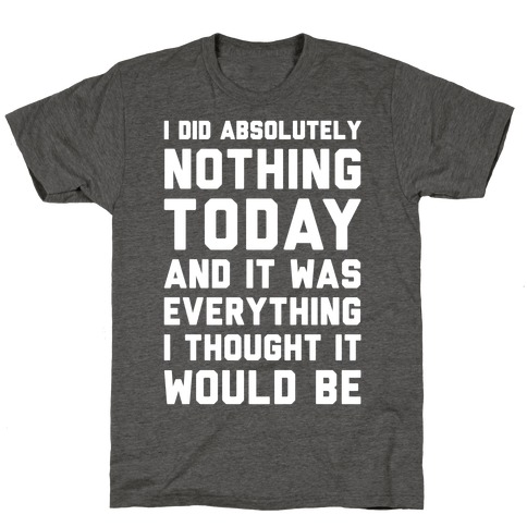 I Did Absolutely Nothing Today T-Shirts | LookHUMAN