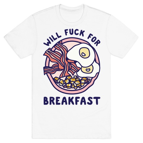 Will F*** For Breakfast T-Shirt