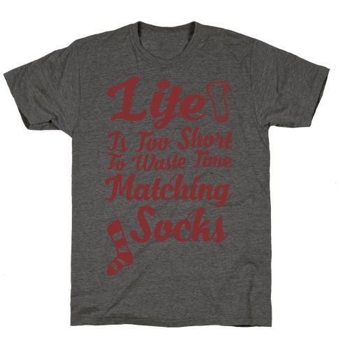Life Is Too Short To Waste Time Matching Socks T-Shirt