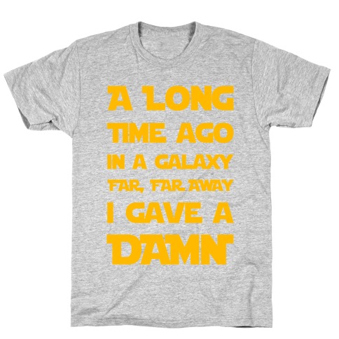 A Long Time Ago in a Galaxy Far Far Away, I Gave a Damn! T-Shirt