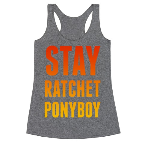 Stay Ratchet Ponyboy Racerback Tank Top