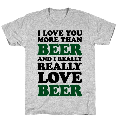 I Love You More Than Beer And I Really Really Love Beer T-Shirt