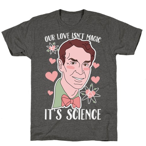 Our Love Isn't Magic It's Science T-Shirt