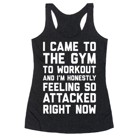 I Came To The Gym To Workout And I'm Honestly Feeling So Attacked Right Now Racerback Tank Top
