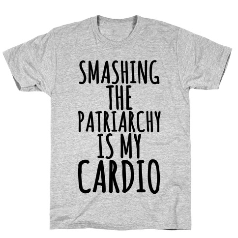 Smashing the Patriarchy is My Cardio T-Shirt