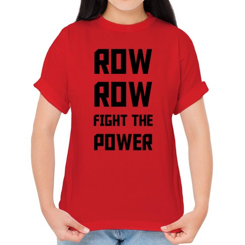 Row Row Fight The Power T Shirts LookHUMAN