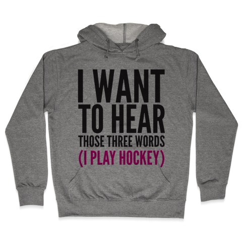 I Want To Hear Those Three Words Hooded Sweatshirt