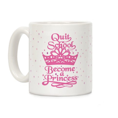 Quit School, Become A Princess Coffee Mug