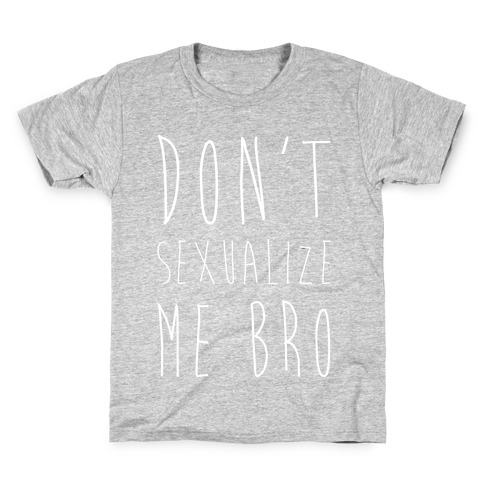 Don't Sexualize Me Bro Kids T-Shirt