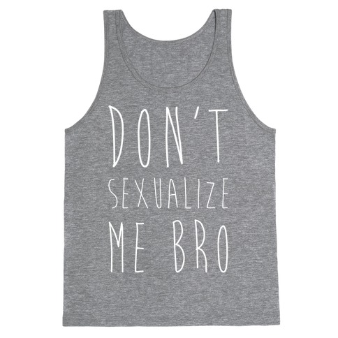Don't Sexualize Me Bro Tank Top