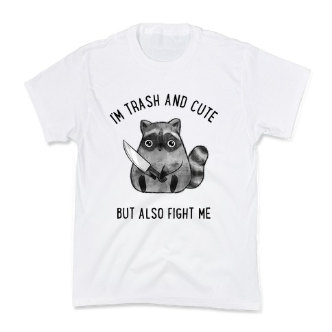 I'm Trash And Cute But Also Fight Me Kids T-Shirt