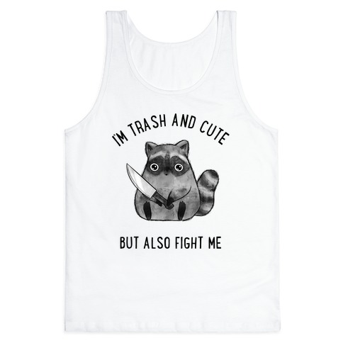 I'm Trash And Cute But Also Fight Me Tank Top