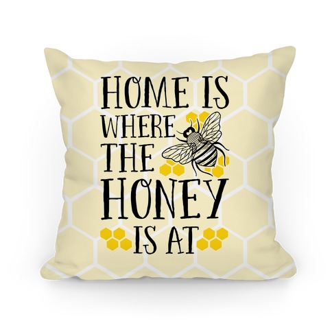 Home Is Where The Honey Is At Pillow