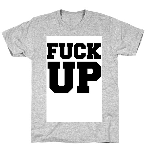 F*** Up T-Shirt