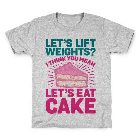 Let's Lift Weights? I Think You Mean Let's Eat Cake Kids T-Shirt