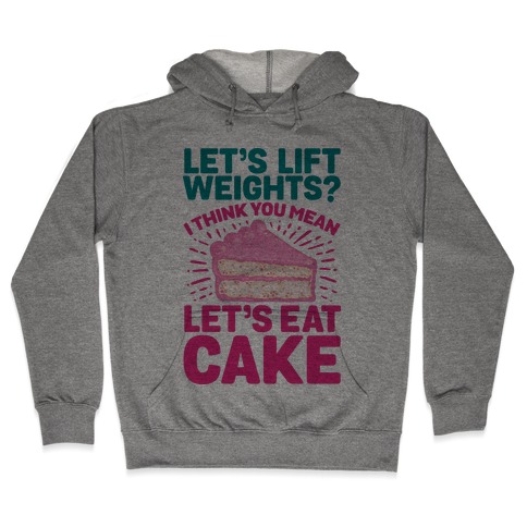 Let's Lift Weights? I Think You Mean Let's Eat Cake Hooded Sweatshirt