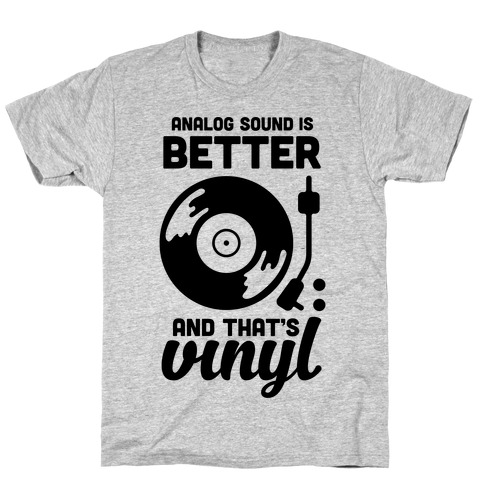 Analog Sound Is Better And That's Vinyl T-Shirt