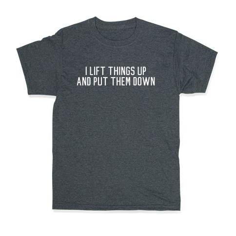 I Lift Things Up and Put Them Down T-Shirt | LookHUMAN