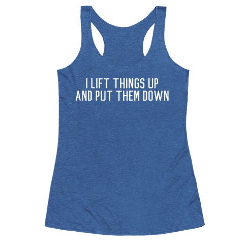 I Lift Things Up and Put Them Down - Racerback Tank Tops - HUMAN