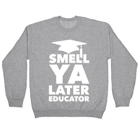 Smell Ya Later Educator Pullover