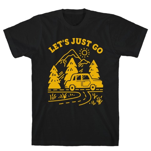 Let's Just Go T-Shirt