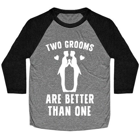 Two Grooms Are Better Than One Baseball Tee