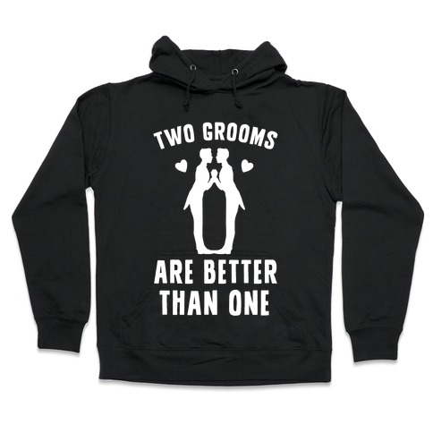 Two Grooms Are Better Than One Hooded Sweatshirt
