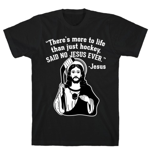 There's More to Life Than Just Hockey Said no Jesus Ever T-Shirts ...