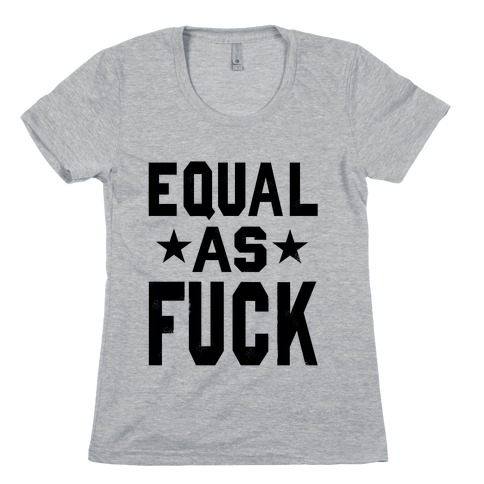 Equal as F***! Womens T-Shirt