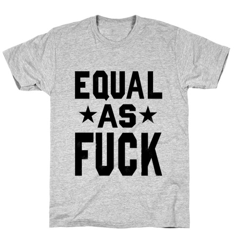 Equal as F***! T-Shirt