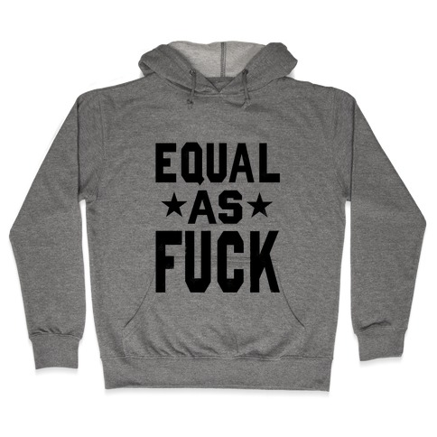 Equal as F***! Hooded Sweatshirt