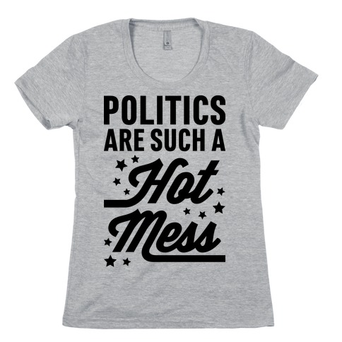 Politics Are Such a Hot Mess Womens T-Shirt