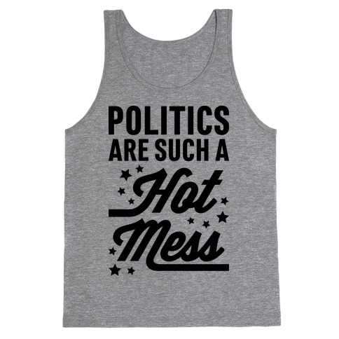Politics Are Such a Hot Mess Tank Top