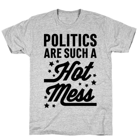 Politics Are Such a Hot Mess T-Shirt