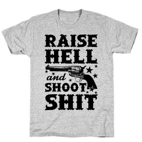 Raise Hell And Shoot Shit T-Shirt