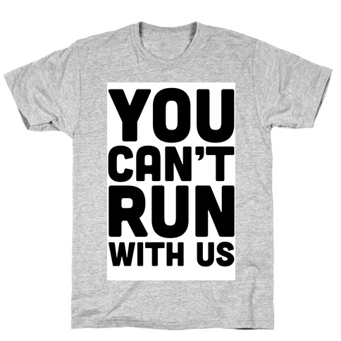 You Can't Run With Us! T-Shirts | LookHUMAN
