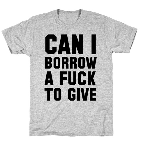 Can I Borrow a F*ck to Give? T-Shirt