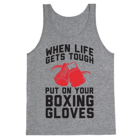 When Life Gets Tough Put On Your Boxing Gloves Tank Top