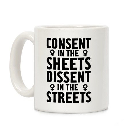 Consent in the Sheets Dissent in the Streets Coffee Mug