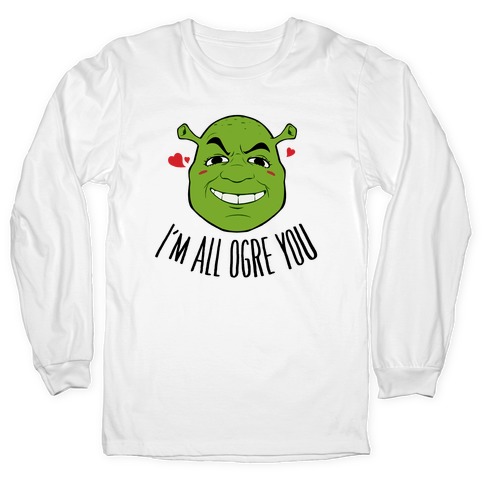 I'm All Ogre You Long Sleeve T-Shirt