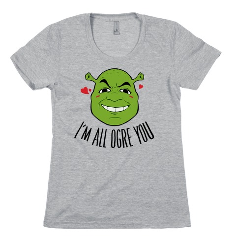 I'm All Ogre You Womens T-Shirt