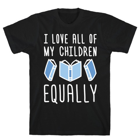 I Love All Of My Children Equally (Books) T-Shirt