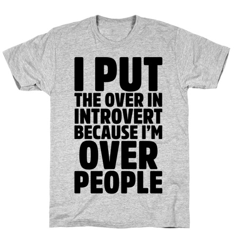 I Put The Over In Introvert Because I'm Over People T-Shirt