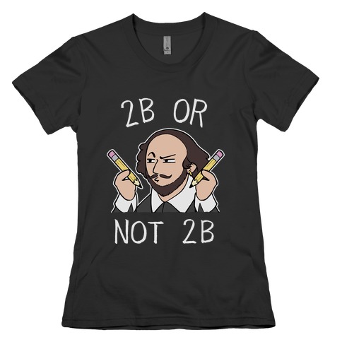 2B Or Not 2B Womens T-Shirt