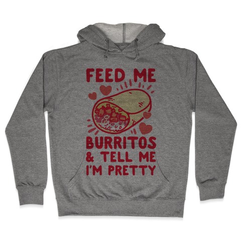 Feed Me Burritos & Tell Me I'm Pretty Hooded Sweatshirt